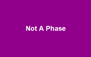 Not A Phase